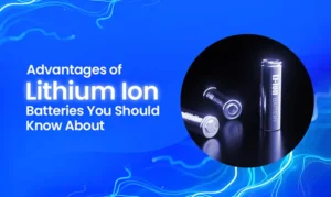 advantages-of-lithium-ion-batteries-you-should-know-about
